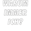 WARUM IMMER ICH