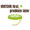 Matcha first, problem later
