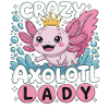 Crazy Axolotl Lady – Kawaii Axolotl Design