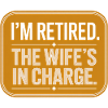 I'm Retired The Wife's In Charge