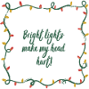Bright Lights, Headache, Christmas, Grouch, funny