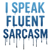 I Speak Fluent Sarcasm Dripping text