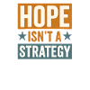 Hope isn't a Strategy, Motivational Saying 