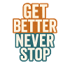 Get Better Never Stop, Motivational Saying 
