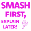 Smash First, Explain Later Padelspruch