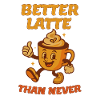 Better Latte Than Never