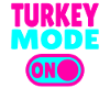Turkey Mode ON
