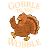 Gobble Till You Wobble THANKSGIVING