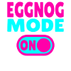 Eggnog Mode ON - funny Christmas sayings