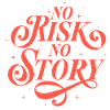 NO RISK. NO STORY.
