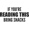 if you're reading this bring snacks