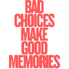 bad_choices_make_good_memories