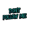 Don't Follow Me Saying Design