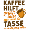 Coffee helps against everything Saying