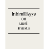 Inhimillisys is the new black