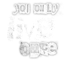 Only one life