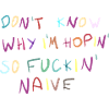 Dont Know Why Im Hopin Naive