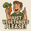 Only vegetables please