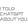 I Told ChatGPT About You