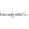 live only with love