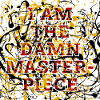 I am the damn masterpiece