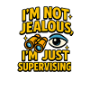 Not Jealous, Just Supervising Funny Saying 