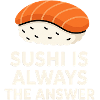 Sushi Is Always The Answer
