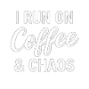 I Run On Coffee & Chaos