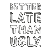 Better Late Than Ugly – Saying