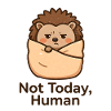 Not today, human hedgehog