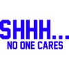SHHH... No one cares