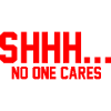 SHHH... No one cares