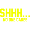 SHHH... No one cares