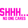 SHHH... No one cares