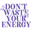 Don't Waste Your Energy