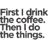 First I Drink The Coffee