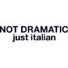 Not dramatic just Italian