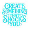 Create something that shocks you