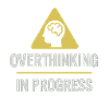 Overthinking In Progress