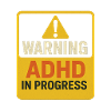 Warning ADHD In Progress