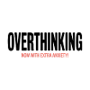 Overthinking, now with extra Anxiety!