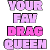 Your favourite drag queen 