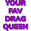 Your Fav Drag Queen