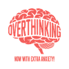 Overthinking, now with extra Anxiety!