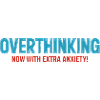 Overthinking, now with extra Anxiety! 