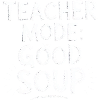 Teacher Mode Good Soup Saying Teacher