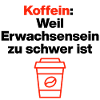  Koffein, Erwachsensein ist schwer. Kaffeeliebe