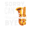Sorry Can't Bye Saxophone Saxophonist