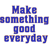 make something good everyday