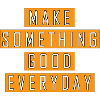 make something good everyday
